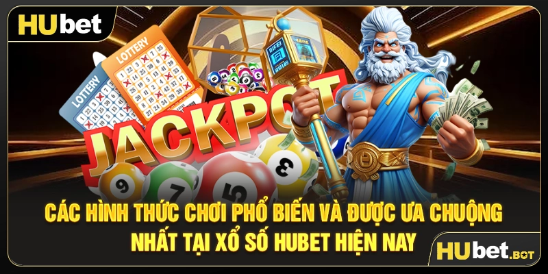 Các hình thức chơi phổ biến và được ưa chuộng nhất tại Xổ số Hubet hiện nay