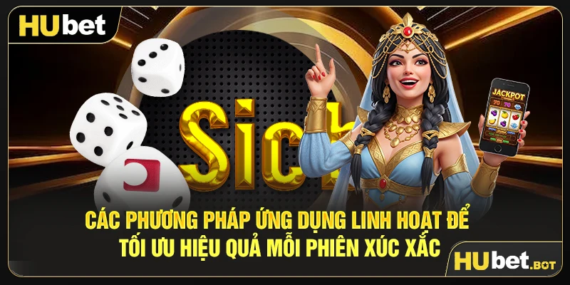 Các phương pháp ứng dụng linh hoạt để tối ưu hiệu quả mỗi phiên xúc xắc
