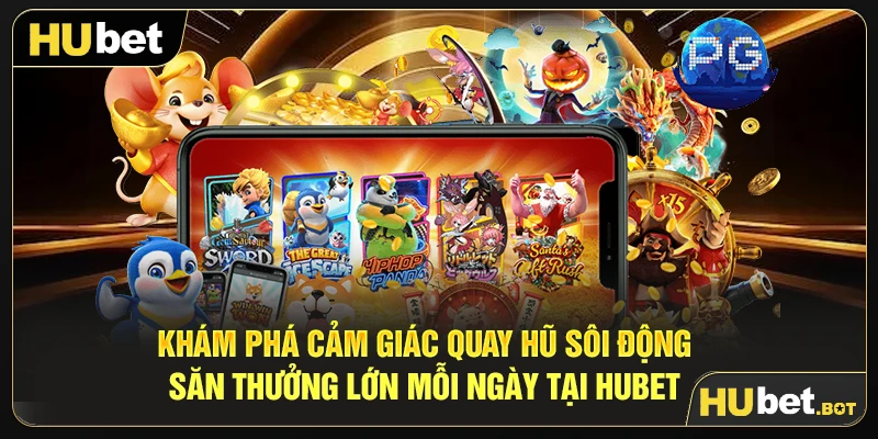 Khám phá cảm giác quay hũ sôi động, săn thưởng lớn mỗi ngày tại Hubet