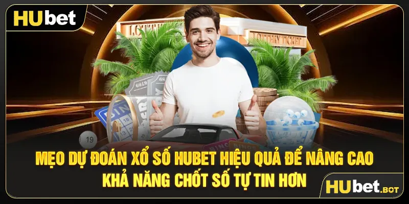Mẹo dự đoán Xổ số Hubet hiệu quả để nâng cao khả năng chốt số tự tin hơn