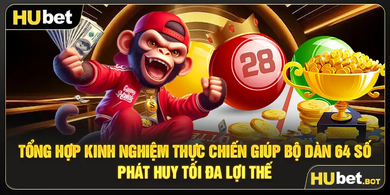 Tổng hợp kinh nghiệm thực chiến giúp bộ dàn 64 số phát huy tối đa lợi thế