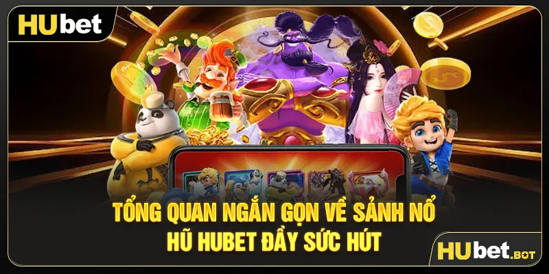 Tổng quan ngắn gọn về sảnh nổ hũ Hubet đầy sức hút